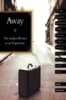 Away : The Indian Writer as an Expatriate - Book