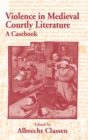 Violence in Medieval Courtly Literature : A Casebook - Book