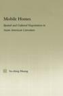 Mobile Homes : Spatial and Cultural Negotiation in Asian American Literature - Book