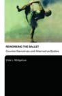 Reworking the Ballet : Counter Narratives and Alternative Bodies - Book