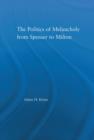 The Politics of Melancholy from Spenser to Milton - Book