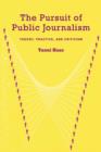 The Pursuit of Public Journalism : Theory, Practice and Criticism - Book