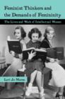 Feminist Thinkers and the Demands of Femininity : The Lives and Work of Intellectual Women - Book