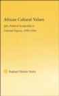 African Cultural Values : Igbo Political Leadership in Colonial Nigeria, 1900–1996 - Book