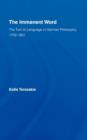 The Immanent Word : The Turn to Language in German Philosophy, 1759-1801 - Book