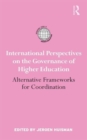 International Perspectives on the Governance of Higher Education : Alternative Frameworks for Coordination - Book