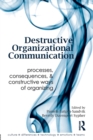 Destructive Organizational Communication : Processes, Consequences, and Constructive Ways of Organizing - Book