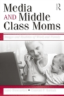 Media and Middle Class Moms : Images and Realities of Work and Family - Book