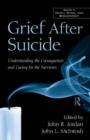 Grief After Suicide : Understanding the Consequences and Caring for the Survivors - Book