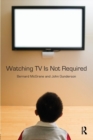Watching TV Is Not Required : Thinking About Media and Thinking About Thinking - Book