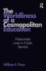 The Worldliness of a Cosmopolitan Education : Passionate Lives in Public Service - Book