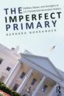 The Imperfect Primary : Oddities, Biases, and Strengths of U.S. Presidential Nomination Politics - Book