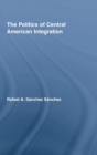 The Politics of Central American Integration - Book