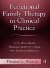 Functional Family Therapy in Clinical Practice : An Evidence-Based Treatment Model for Working With Troubled Adolescents - Book