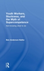 Youth Workers, Stuckness, and the Myth of Supercompetence : Not knowing what to do - Book