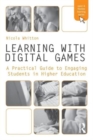 Learning with Digital Games : A Practical Guide to Engaging Students in Higher Education - Book