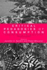 Critical Pedagogies of Consumption : Living and Learning in the Shadow of the "Shopocalypse" - Book