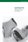 Spoilsports : Understanding and Preventing Sexual Exploitation in Sport - Book