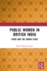 Public Women in British India : Icons and the Urban Stage - eBook