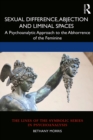 Sexual Difference, Abjection and Liminal Spaces : A Psychoanalytic Approach to the Abhorrence of the Feminine - eBook