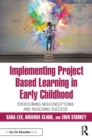 Implementing Project Based Learning in Early Childhood : Overcoming Misconceptions and Reaching Success - eBook