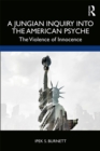 A Jungian Inquiry into the American Psyche : The Violence of Innocence - eBook