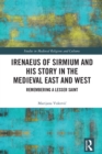 Irenaeus of Sirmium and his Story in the Medieval East and West : Remembering a Lesser Saint - eBook
