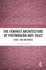 The Feminist Architecture of Postmodern Anti-Tales : Space, Time, and Bodies - eBook