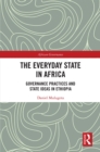 The Everyday State in Africa : Governance Practices and State Ideas in Ethiopia - eBook