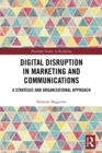 Digital Disruption in Marketing and Communications : A Strategic and Organizational Approach - eBook
