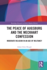 The Peace of Augsburg and the Meckhart Confession : Moderate Religion in an Age of Militancy - eBook