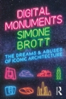 Digital Monuments : The Dreams and Abuses of Iconic Architecture - eBook