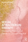 Sexual Attraction in Therapy : Managing Feelings of Desire in Clinical Practice - eBook