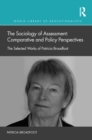 The Sociology of Assessment: Comparative and Policy Perspectives : The Selected Works of Patricia Broadfoot - eBook