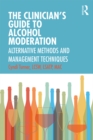 The Clinician's Guide to Alcohol Moderation : Alternative Methods and Management Techniques - eBook