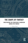 The Shape of Fantasy : Investigating the Structure of American Heroic Epic Fantasy - eBook