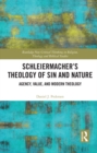 Schleiermacher's Theology of Sin and Nature : Agency, Value, and Modern Theology - eBook