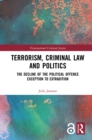 Terrorism, Criminal Law and Politics : The Decline of the Political Offence Exception to Extradition - eBook