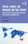 Pitch, Tweet, or Engage on the Street : How to Practice Global Public Relations and Strategic Communication - eBook