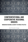 Confrontational and Cooperative Regional Orders : Managing Regional Security in World Politics - eBook