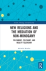 New Religions and the Mediation of Non-Monogamy : Polyamory, Polygamy, and Reality Television - eBook