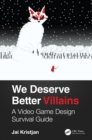 We Deserve Better Villains : A Video Game Design Survival Guide - eBook