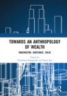 Towards an Anthropology of Wealth : Imagination, Substance, Value - eBook
