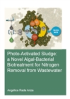 Photo-Activated Sludge: A Novel Algal-Bacterial Biotreatment for Nitrogen Removal from Wastewater - eBook