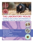 The Laboratory Mouse : A Guide to the Location and Orientation of Tissues for Optimal Histological Evaluation - eBook