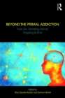 Beyond the Primal Addiction : Food, Sex, Gambling, Internet, Shopping, and Work - eBook