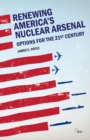 Renewing America’s Nuclear Arsenal : Options for the 21st century - eBook