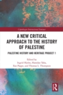 A New Critical Approach to the History of Palestine : Palestine History and Heritage Project 1 - eBook