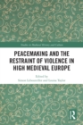 Peacemaking and the Restraint of Violence in High Medieval Europe - eBook