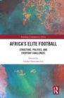 Africa’s Elite Football : Structure, Politics, and Everyday Challenges - eBook